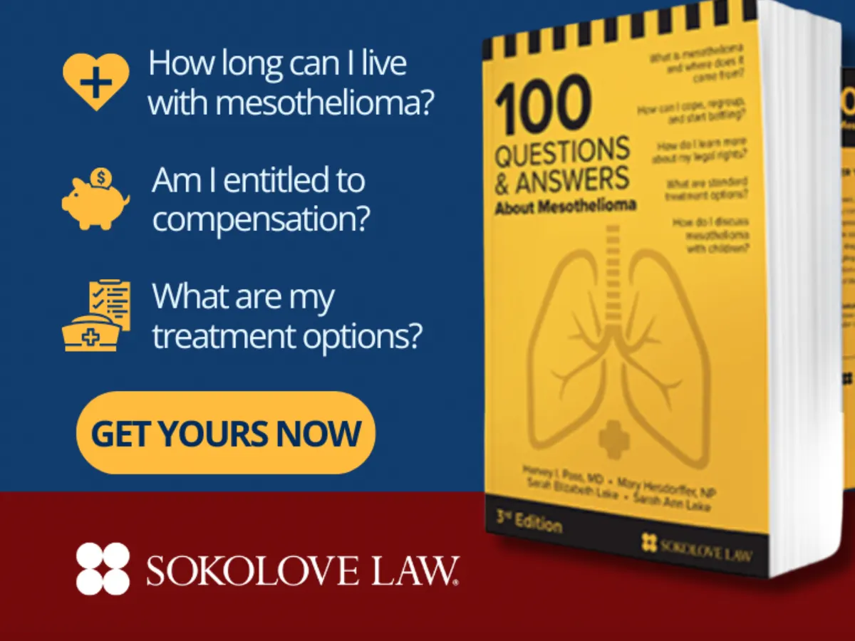 Learn More About Mesothelioma — Free Book Offer — free sample: Get a free copy of 100 Questions & Answers About Mesothelioma from Sokolove Law—just fill out the fo