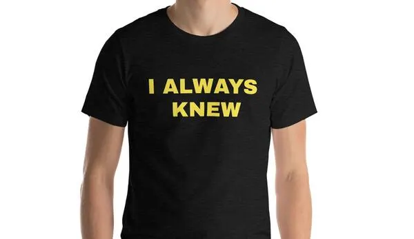 Free Shirt with Print "I Always Knew": free sample: Get a free shirt from the Todd Capital Team! Simply click the button below to direct you to the form