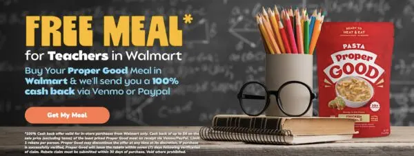 Teachers, You’re Appreciated! Claim Your Free Proper Good Meal!: free sample: Teachers can receive a free Proper Good meal from Walmart via cashback after purchase. This offer re